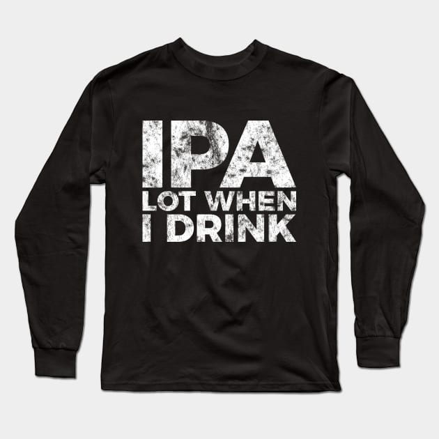 IPA a lot when I drink funny craft beer tee shirt Long Sleeve T-Shirt by RedYolk